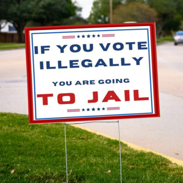 Trump 2024 Signs, if you vote illegally you are going to jail Yard Sign2