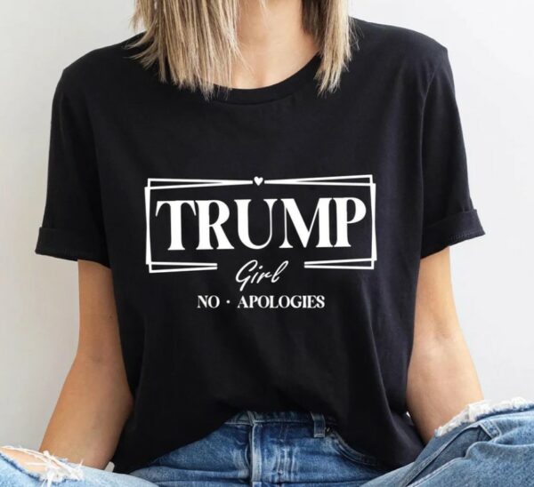 Trump Girl No Apologies Shirt,Trump Girl Shirt,2024 Trump Shirt,Republican T Shirt,Republican Women Shirts,Trump tees,Trump supporter shirt1