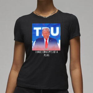 Trump: I Have Concepts of a Plan T-Shirt 7 Trump I have concepts of a plan shirt3
