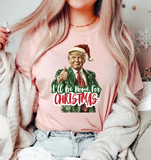 Trump I'll Be Home for Christmas Shirt, Humorous Trump Christmas T-Shirt, Christmas Republican Sweater, Christmas Santa Trump Shirt3