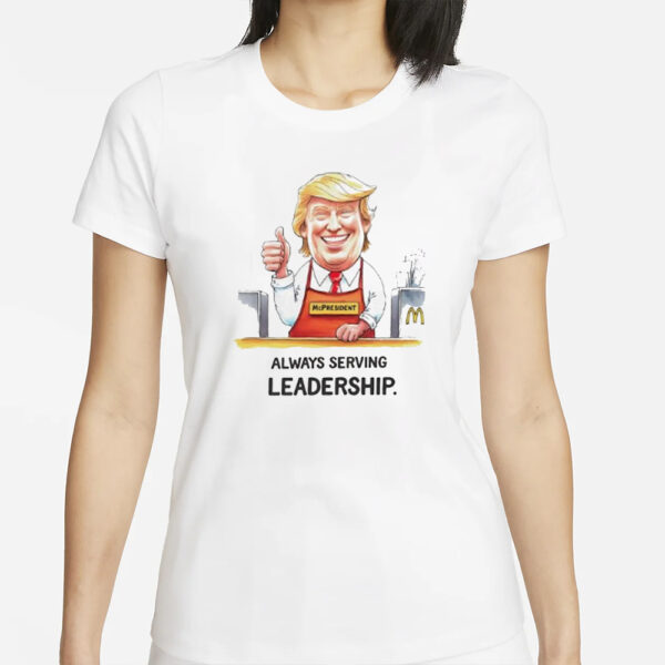 Trump McDonald’s always serving leadership shirt1