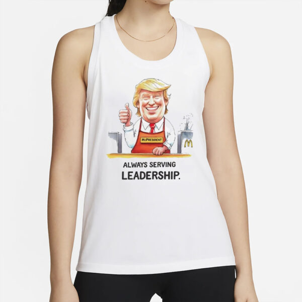 Trump McDonald’s always serving leadership shirt2