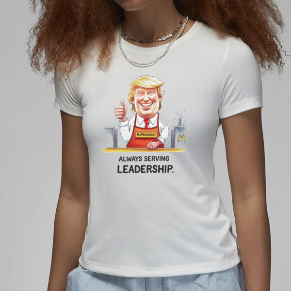 Trump McDonald’s always serving leadership shirt3