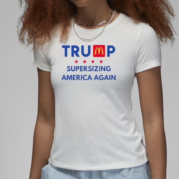 Trump McDonald’s supersizing America again shirt3