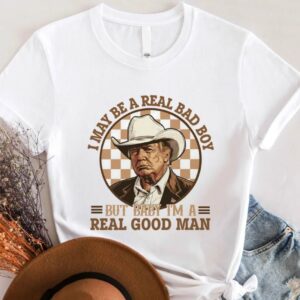 Trump Cowboy Tee: Real Bad Boy, Real Good Man, President 2024 6 Trump Shirt, I May Be A Real Bad Boy But Baby, I'm a Real Good Man Shirt, Donald Trump Cowboy Tee, President Trump 2024, Republican Shirt2