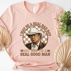 Trump Cowboy Tee: Real Bad Boy, Real Good Man, President 2024 7 Trump Shirt, I May Be A Real Bad Boy But Baby, I'm a Real Good Man Shirt, Donald Trump Cowboy Tee, President Trump 2024, Republican Shirt3