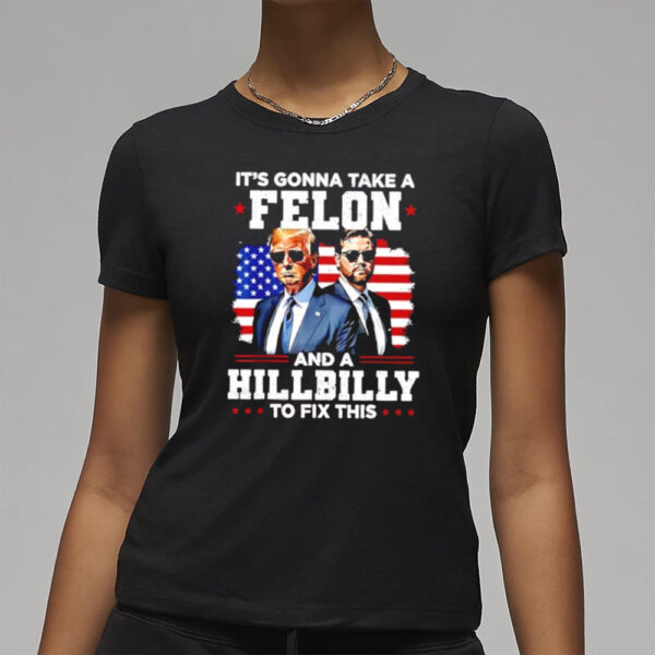 Trump Vance it’s gonna take a felon and a Hillbilly to fix this shirt3