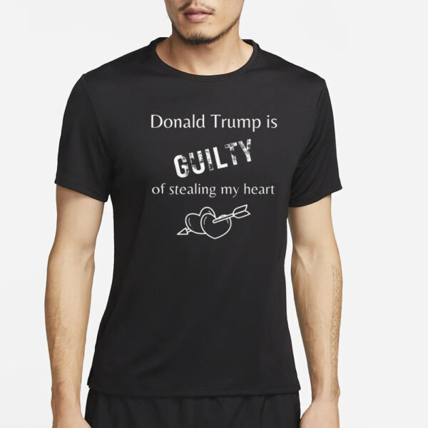 Trump is Guilty of Stealing My Heart T-Shirt, Trump T-shirts3