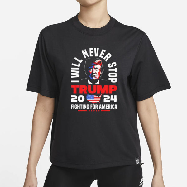 Will Never Stop 2024 Fighting For America T-Shirts1