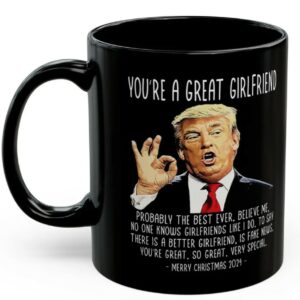 Trump 2024: The Perfect Christmas Gift for Your Great Girlfriend 5 You're A Great Girlfriend Trump 2024 Funny Christmas 11oz Coffee Mug, Gifts for Her, Trump Mug, Patriotic Mug, USA Mug, Christmas Mug Gift1