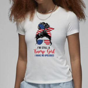 Unwavering Trump Supporter: "I'm Still A Trump Girl" Shirt 6 'm Still A Trump Girl, Make No Apologies Shirt, Trump Lady Shirt, Republican Women Shirt 3