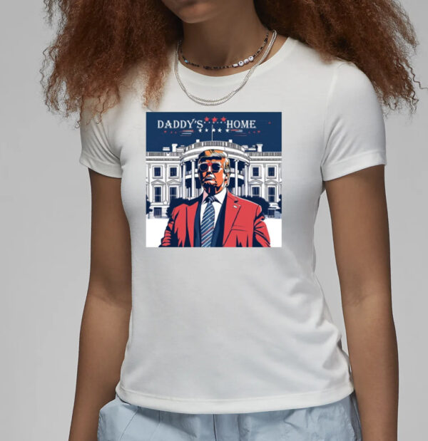 Daddy's Home Shirt, Trump Gift, White House Trump 2024 Shirts3