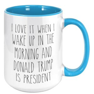 I Love it When I Wake Up in the Morning and Donald Trump is President mugs
