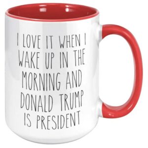 I Love it When I Wake Up in the Morning and Donald Trump is President mugs1