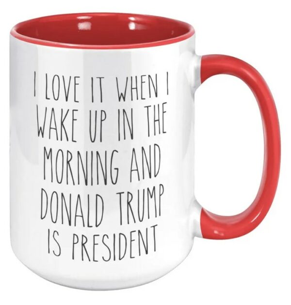 I Love it When I Wake Up in the Morning and Donald Trump is President mugs1