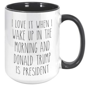 I Love it When I Wake Up in the Morning and Donald Trump is President mugs2