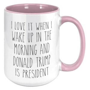 I Love it When I Wake Up in the Morning and Donald Trump is President mugs3