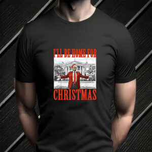 Celebrate the Holidays with Trump: "I'll Be Home for Christmas" Xmas T-Shirt 7 I'll Be Home for Christmas Trump Xmas TShirt