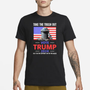 Vote Trump 2024: Take Out the Trash, Don't Be the Garbage Can 6 Take The Trash Out Vote Trump 2024 Don’t Be The Garbage Can For The World Shirt2