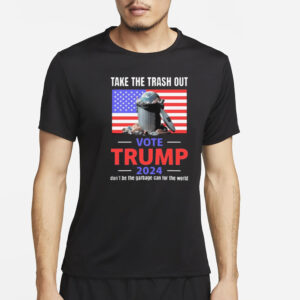 Vote Trump 2024: Take Out the Trash, Don't Be the Garbage Can 7 Take The Trash Out Vote Trump 2024 Don’t Be The Garbage Can For The World Shirt3