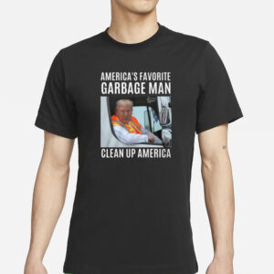 Trump: America's Favorite Garbage Man - Clean Up America T-Shirt 5 Trump America’s Favorite Garbage Man Clean Up America Shirt1