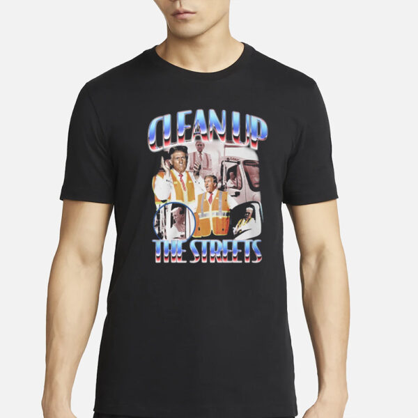 Trump Clean Up The Streets Shirts